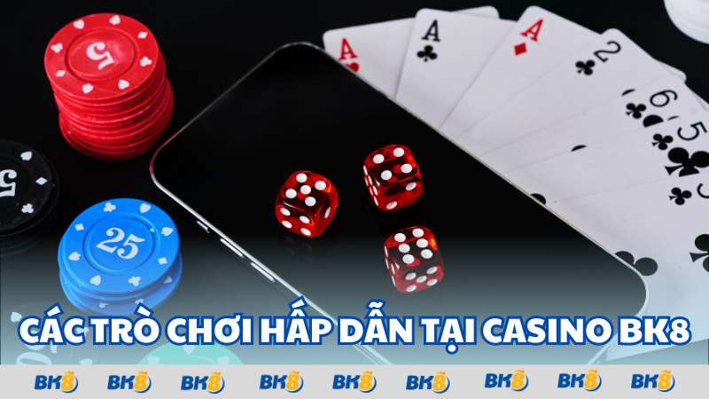 Các trò chơi hấp dẫn tại Casino BK8