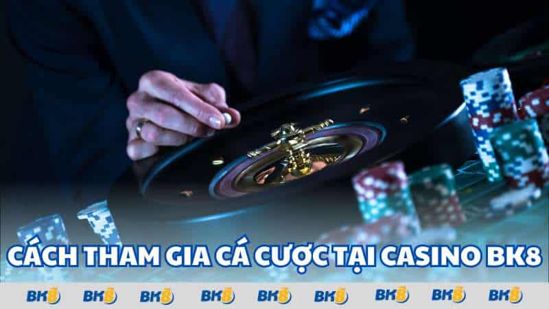 Cách tham gia cá cược tại Casino BK8