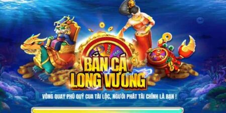 Bắn Cá Long Vương - Game Cá Cược Bắn Cá Chất Lượng
